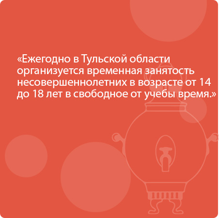 Ежегодно в Тульской области организуется временная занятость несовершеннолетних в возрасте от 14 до 18 лет в свободное от учебы время.