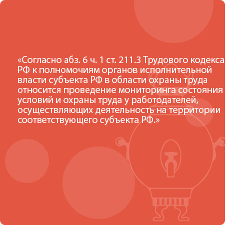 Согласно абз. 6 ч. 1 ст. 211.3 Трудового кодекса РФ к полномочиям органов исполнительной власти субъекта РФ в области охраны труда относится проведение мониторинга состояния условий и охраны труда у работодателей