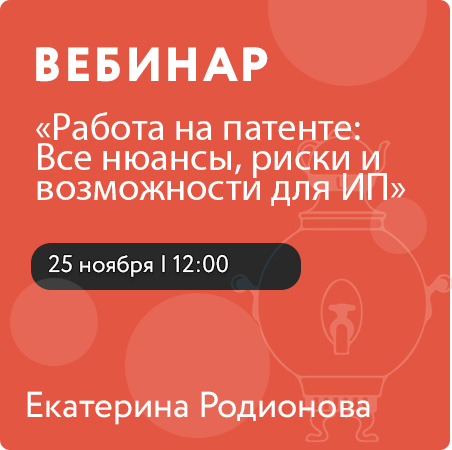 Вебинар «Работа на патенте: Все нюансы, риски и возможности для ИП»