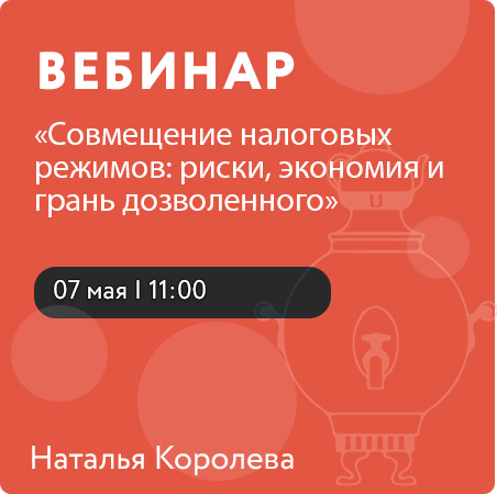 Вебинар «Совмещение налоговых режимов: риски, экономия и грань дозволенного»