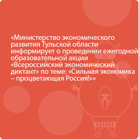 Министерство экономического развития Тульской области информирует о проведении ежегодной образовательной акции «Всероссийский экономический диктант» по теме: «Сильная экономика – процветающая Россия!»