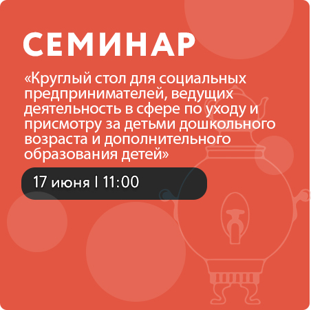 Круглый стол для социальных предпринимателей, ведущих деятельность в сфере по уходу и присмотру за детьми дошкольного возраста и дополнительного образования детей.
