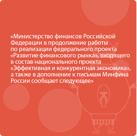 Министерство финансов Российской Федерации в продолжение работы по реализации федерального проекта «Развитие финансового рынка», входящего в состав национального проекта «Эффективная и конкурентная экономика», а также в дополнение к письмам Минфина России