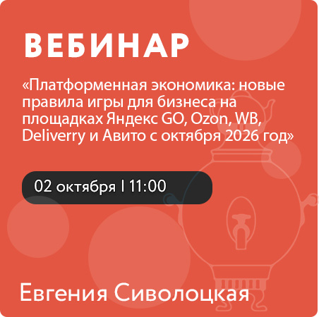 Вебинар «Платформенная экономика: новые правила игры для бизнеса на площадках Яндекс GO, Ozon, WB, Deliverry и Авито с октября 2026 год»