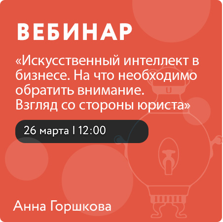 Вебинар «Искусственный интеллект в бизнесе. На что необходимо обратить внимание. Взгляд со стороны юриста»