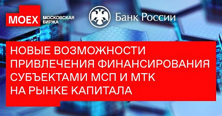 Московская биржа приглашает вас 23 мая с 10:00 до 12:00на мероприятие «Новые возможности привлечения финансирования субъектами МСП и МТК на рынке капитала»