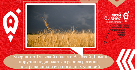 Губернатор Тульской области Алексей Дюмин поручил поддержать аграриев региона, пострадавших из-за погодных условий