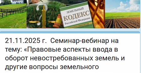 21 ноября 2025 года в 11:00 состоится семинар-вебинар на тему: «Правовые аспекты ввода в оборот невостребованных земель и другие вопросы земельного законодательства»